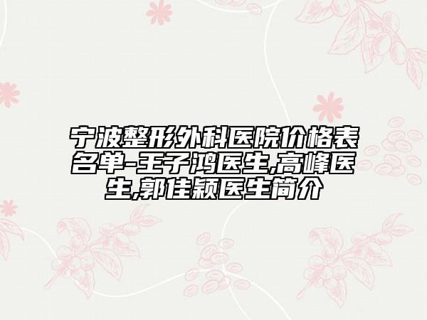 宁波整形外科医院价格表名单-王子鸿医生,高峰医生,郭佳颖医生简介