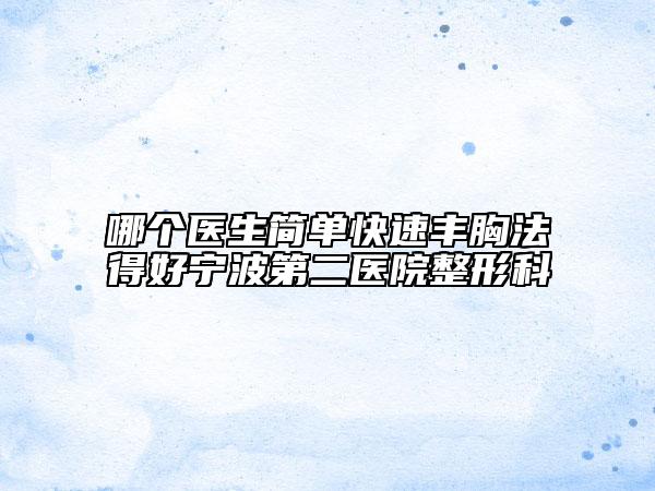 哪个医生简单快速丰胸法得好宁波第二医院整形科