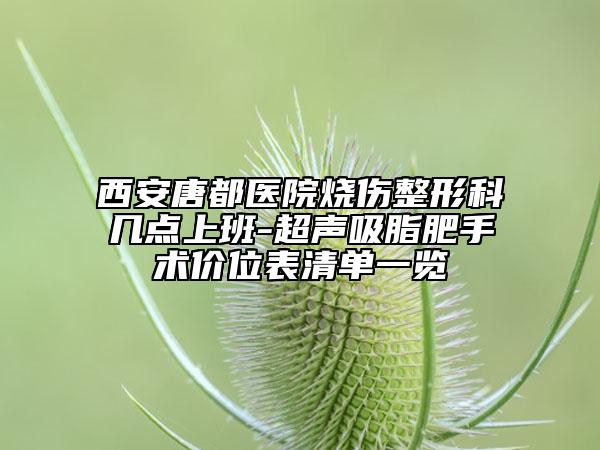 西安唐都医院烧伤整形科几点上班-超声吸脂肥手术价位表清单一览