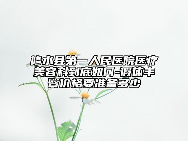 修水县第一人民医院医疗美容科到底如何-假体丰臀价格要准备多少
