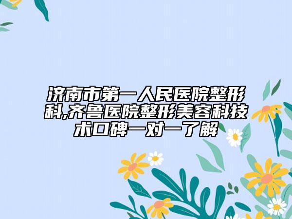 济南市第一人民医院整形科,齐鲁医院整形美容科技术口碑一对一了解