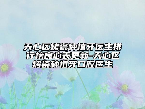 天心区烤瓷种植牙医生排行榜良心表更新-天心区烤瓷种植牙口腔医生