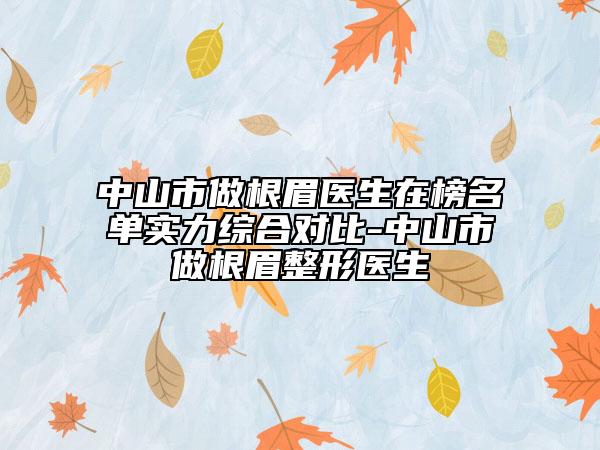 中山市做根眉医生在榜名单实力综合对比-中山市做根眉整形医生