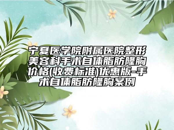 宁夏医学院附属医院整形美容科手术自体脂肪隆胸价格(收费标准)优惠版-手术自体脂肪隆胸案例