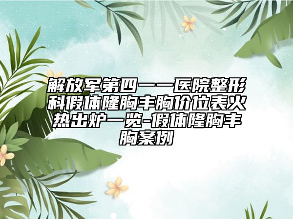 解放军第四一一医院整形科假体隆胸丰胸价位表火热出炉一览-假体隆胸丰胸案例