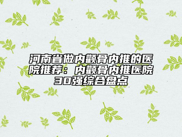 河南省做内颧骨内推的医院推荐：内颧骨内推医院30强综合盘点