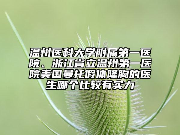温州医科大学附属第一医院、浙江省立温州第一医院美国曼托假体隆胸的医生哪个比较有实力
