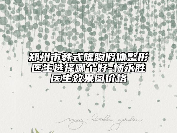 郑州市韩式隆胸假体整形医生选择哪个好-杨永胜医生效果图价格