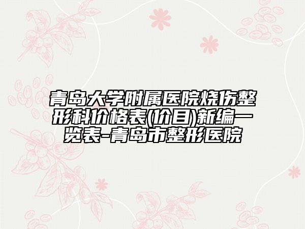 青岛大学附属医院烧伤整形科价格表(价目)新编一览表-青岛市整形医院