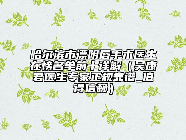 哈尔滨市漂阴唇手术医生在榜名单前十详解（吴康君医生专家正规靠谱_值得信赖）