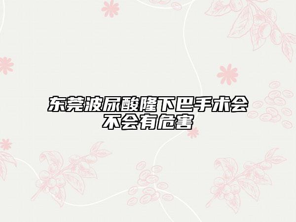 东莞波尿酸隆下巴手术会不会有危害