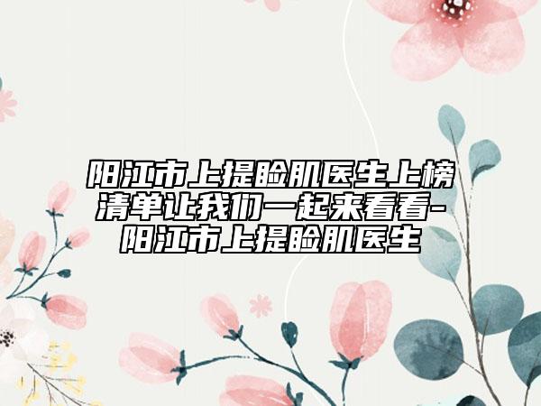 阳江市上提睑肌医生上榜清单让我们一起来看看-阳江市上提睑肌医生