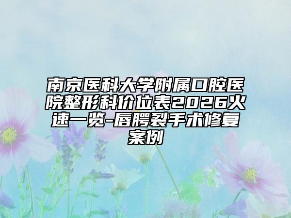 南京医科大学附属口腔医院整形科价位表2026火速一览-唇腭裂手术修复案例