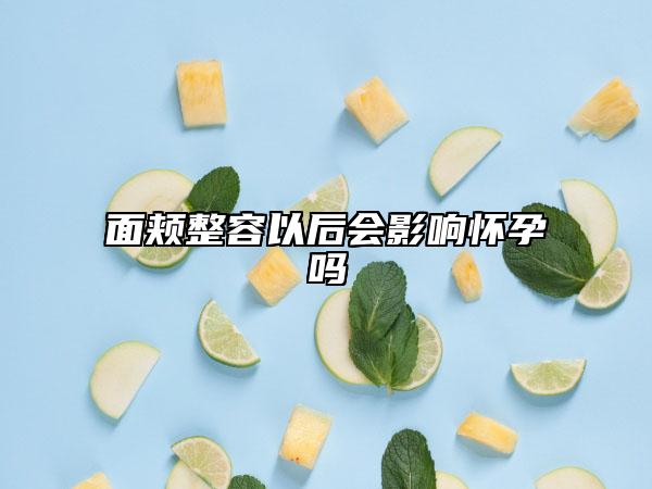 面颊整容以后会影响怀孕吗