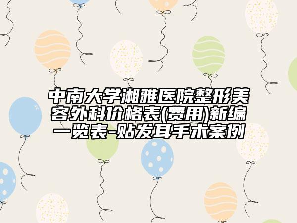 中南大学湘雅医院整形美容外科价格表(费用)新编一览表-贴发耳手术案例