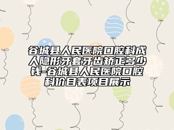 谷城县人民医院口腔科成人隐形牙套牙齿矫正多少钱-谷城县人民医院口腔科价目表项目展示