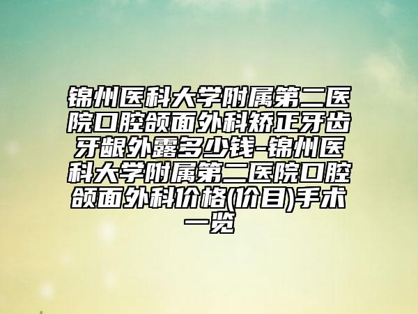 锦州医科大学附属第二医院口腔颌面外科矫正牙齿牙龈外露多少钱-锦州医科大学附属第二医院口腔颌面外科价格(价目)手术一览