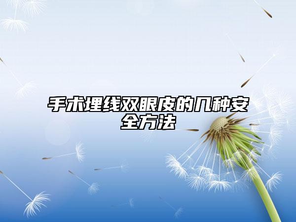 手术埋线双眼皮的几种安全方法