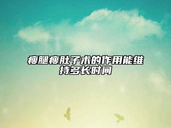 瘦腿瘦肚子术的作用能维持多长时间
