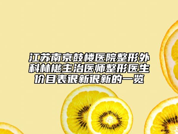 江苏南京鼓楼医院整形外科林樾主治医师整形医生价目表很新很新的一览
