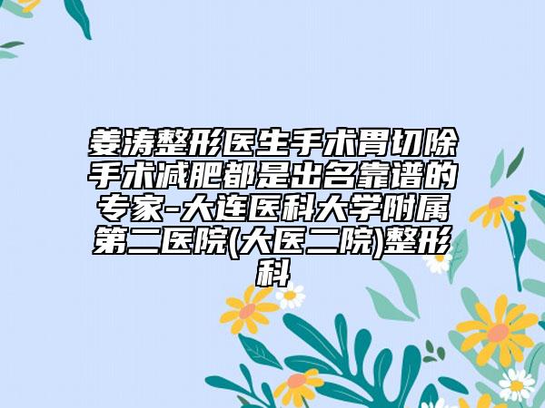 姜涛整形医生手术胃切除手术减肥都是出名靠谱的专家-大连医科大学附属第二医院(大医二院)整形科