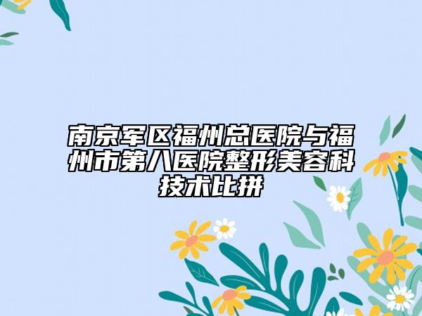 南京军区福州总医院与福州市第八医院整形美容科技术比拼