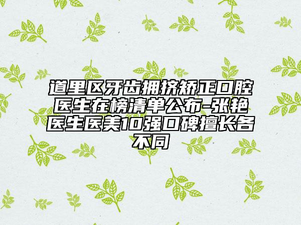 道里区牙齿拥挤矫正口腔医生在榜清单公布-张艳医生医美10强口碑擅长各不同