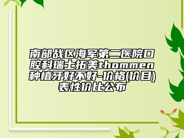 南部战区海军第二医院口腔科瑞士拓美thommen种植牙好不好-价格(价目)表性价比公布