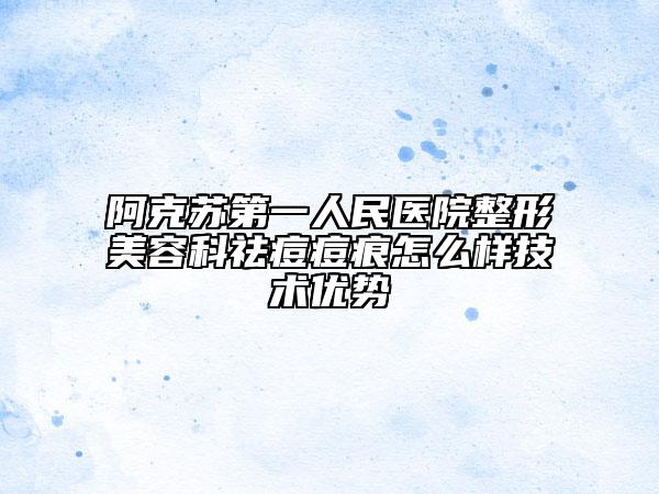 阿克苏第一人民医院整形美容科祛痘痘痕怎么样技术优势