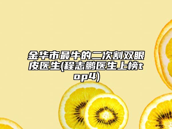 金华市最牛的二次割双眼皮医生(程志鹏医生上榜top4)
