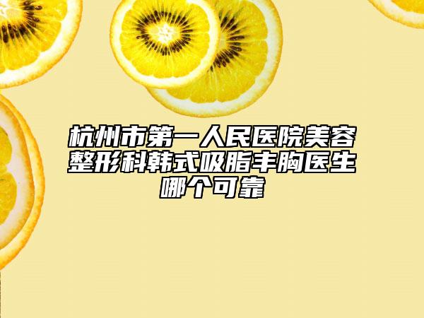 杭州市第一人民医院美容整形科韩式吸脂丰胸医生哪个可靠