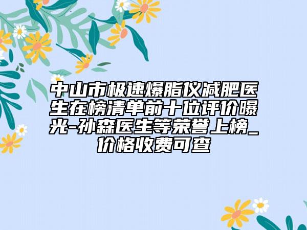 中山市极速爆脂仪减肥医生在榜清单前十位评价曝光-孙森医生等荣誉上榜_价格收费可查