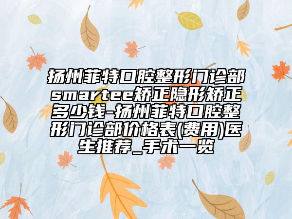 扬州菲特口腔整形门诊部smartee矫正隐形矫正多少钱-扬州菲特口腔整形门诊部价格表(费用)医生推荐_手术一览