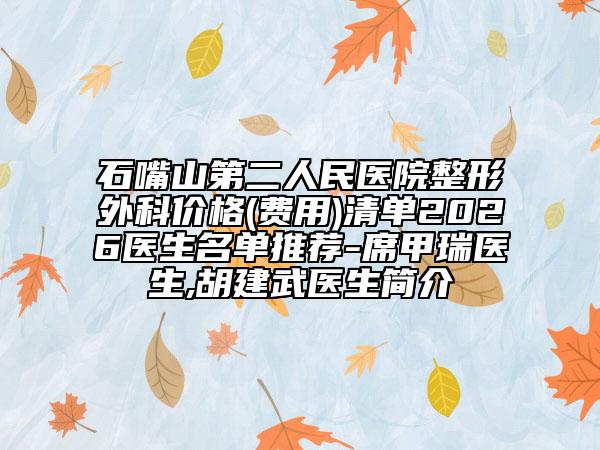 石嘴山第二人民医院整形外科价格(费用)清单2026医生名单推荐-席甲瑞医生,胡建武医生简介