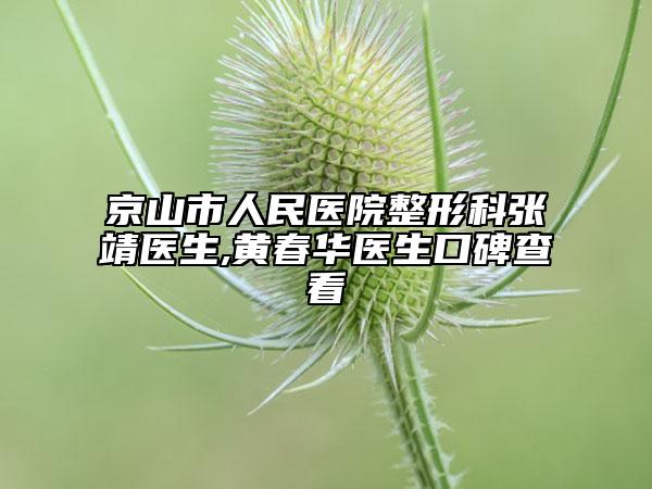 京山市人民医院整形科张靖医生,黄春华医生口碑查看