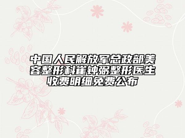 中国人民解放军总政部美容整形科崔钟弼整形医生收费明细免费公布