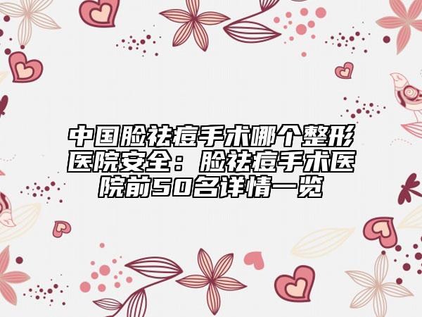 中国脸祛痘手术哪个整形医院安全：脸祛痘手术医院前50名详情一览