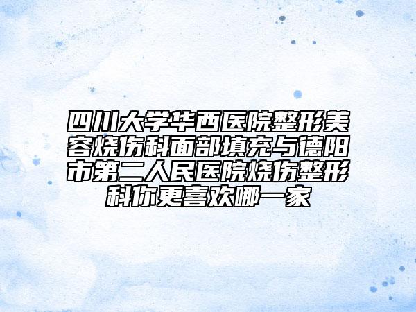 四川大学华西医院整形美容烧伤科面部填充与德阳市第二人民医院烧伤整形科你更喜欢哪一家