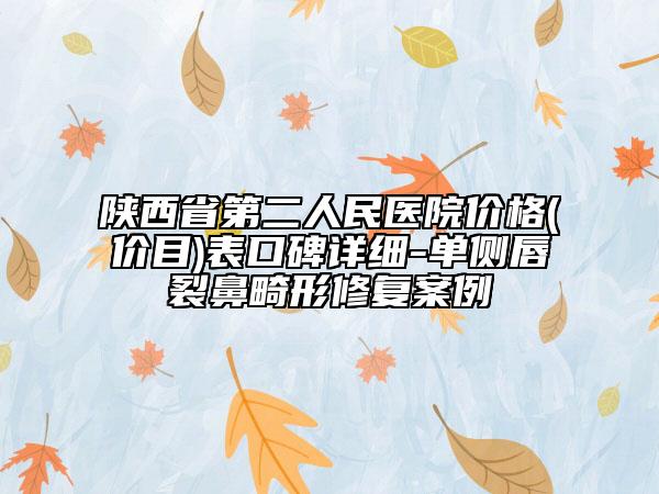 陕西省第二人民医院价格(价目)表口碑详细-单侧唇裂鼻畸形修复案例