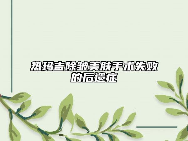 热玛吉除皱美肤手术失败的后遗症