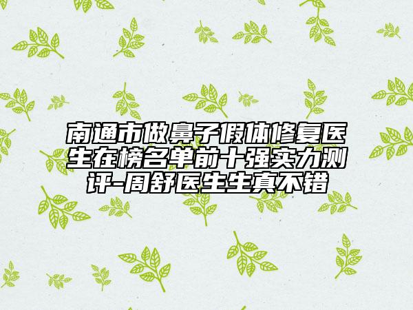 南通市做鼻子假体修复医生在榜名单前十强实力测评-周舒医生生真不错
