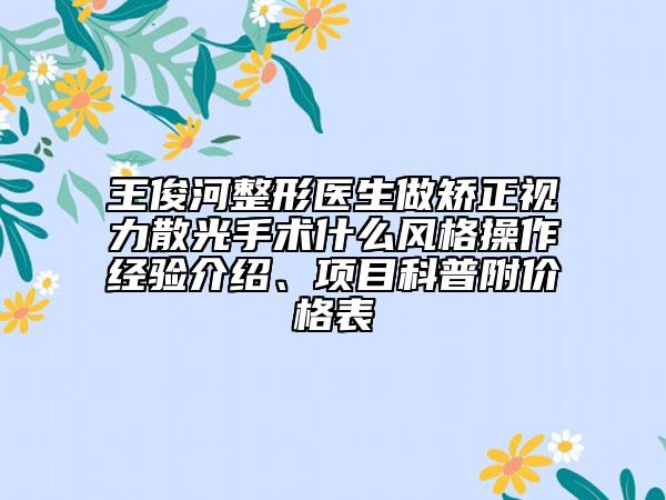 王俊河整形医生做矫正视力散光手术什么风格操作经验介绍、项目科普附价格表