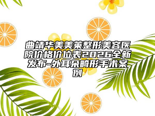 曲靖华美美莱整形美容医院价格价位表2026全新发布-外耳朵畸形手术案例