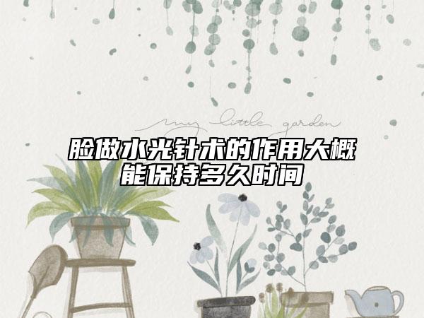 脸做水光针术的作用大概能保持多久时间
