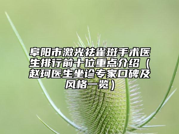阜阳市激光祛雀斑手术医生排行前十位重点介绍（赵珂医生坐诊专家口碑及风格一览）