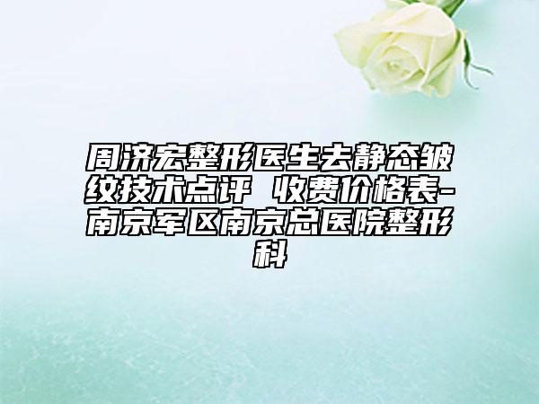 周济宏整形医生去静态皱纹技术点评 收费价格表-南京军区南京总医院整形科