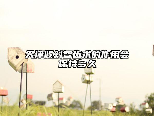 天津倾斜智齿术的作用会保持多久