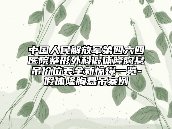 中国人民解放军第四六四医院整形外科假体隆胸悬吊价位表全新惊爆一览-假体隆胸悬吊案例