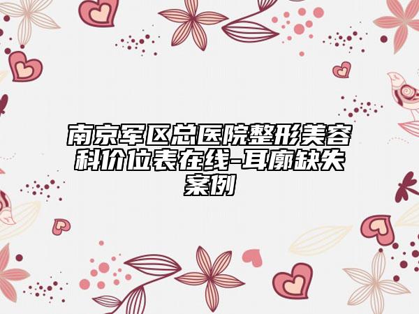 南京军区总医院整形美容科价位表在线-耳廓缺失案例
