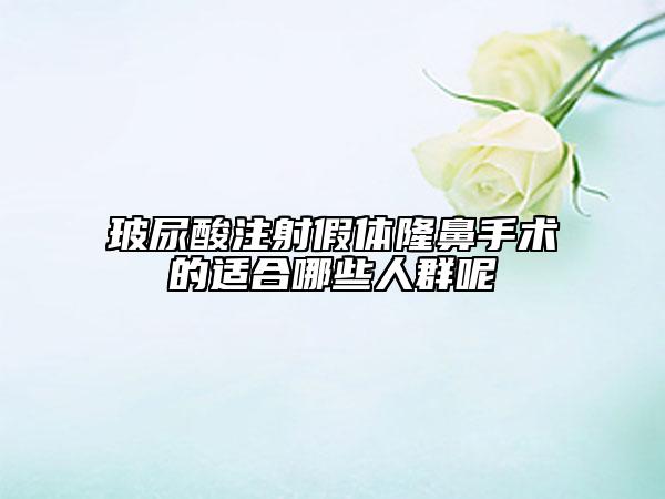 玻尿酸注射假体隆鼻手术的适合哪些人群呢